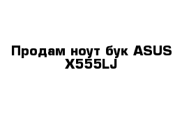 Продам ноут бук ASUS-X555LJ